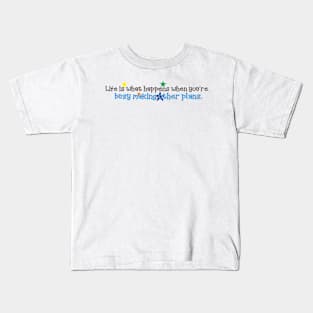 Life is what happens when you're busy making other plans. Kids T-Shirt